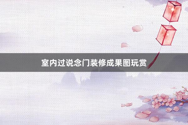室内过说念门装修成果图玩赏