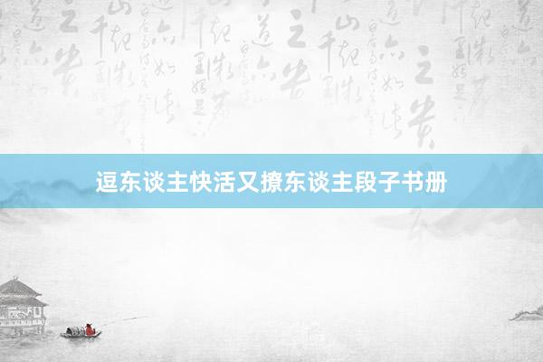 逗东谈主快活又撩东谈主段子书册