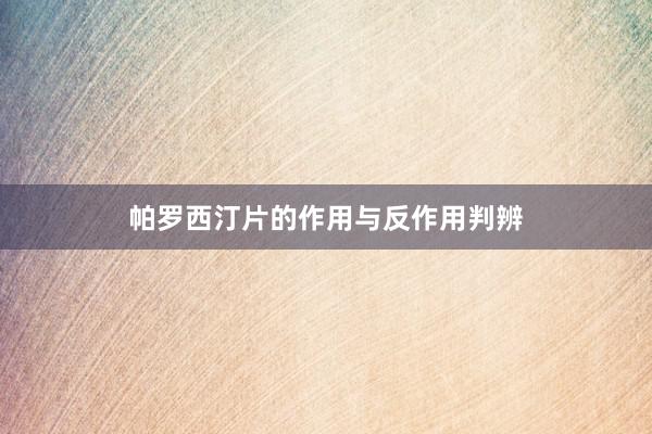 帕罗西汀片的作用与反作用判辨